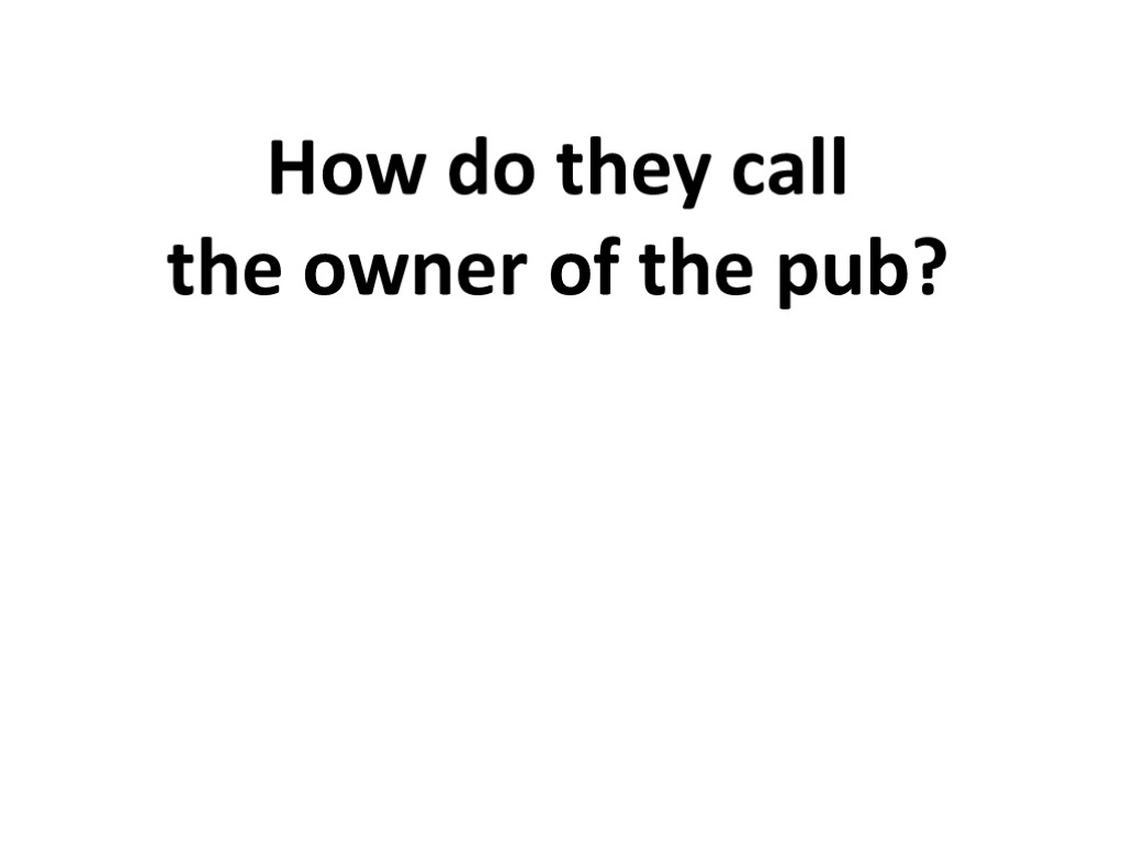 How do they call the owner of the pub?